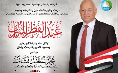 السيد المهندس محمد سعيد نشأت رئيس مجلس الإدارة والعضو المنتدب يهنئ جميع العاملين وأهالي البحيرة بحلول عيد الفطر مبارك ومصرنا الحبيبة بسلام وأمان